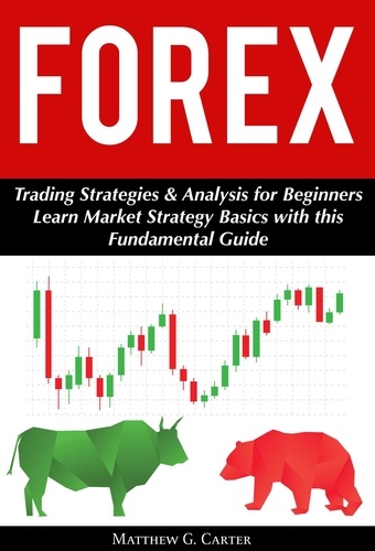  Matthew G. Carter - Forex: Trading Strategies &amp; Analysis for Beginners; Learn Market Strategy Basics with this Fundamental Guide.