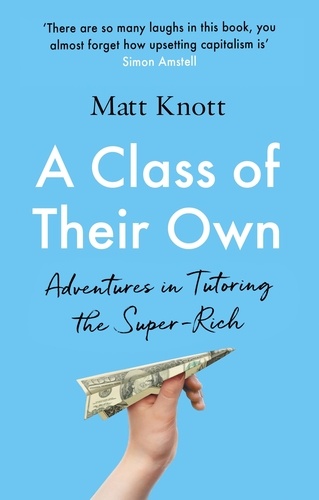 A Class of Their Own. Adventures in Tutoring the Super-Rich