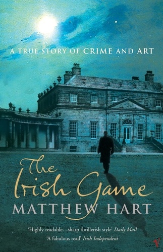 Matthew Hart - The Irish Game - A True Story of Art and Crime.