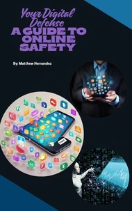 Your Digital Defense: A Guide to Online Safety