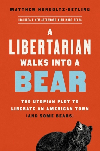 A Libertarian Walks Into a Bear. The Utopian Plot to Liberate an American Town (And Some Bears)