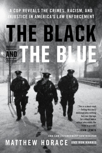 The Black and the Blue. A Cop Reveals the Crimes, Racism, and Injustice in America's Law Enforcement