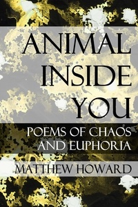  Matthew Howard - Animal Inside You: Poems of Chaos and Euphoria.