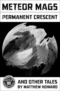  Matthew Howard - Meteor Mags: Permanent Crescent and Other Tales.