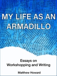  Matthew Howard - My Life as an Armadillo: Essays on Workshopping and Writing.
