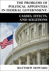  Matthew Howard - The Problems of Political Appointees in Federal Government: Causes, Effects, and Solutions.