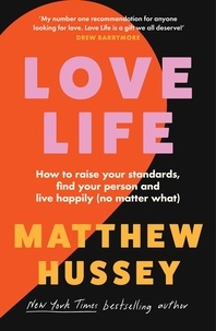 Matthew Hussey - Love Life - How to raise your standards, find your person and live happily (no matter what).