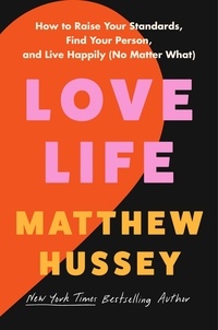 Matthew Hussey - Love Life - How to Raise Your Standards, Find Your Person, and Live Happily (No Matter What).
