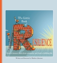 Matthew Johnstone - The Little Book of Resilience - How to Bounce Back from Adversity and Lead a Fulfilling Life.