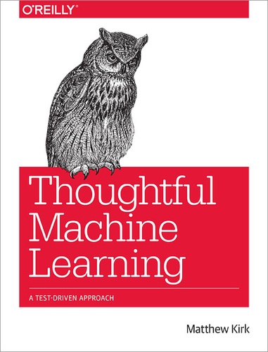 Matthew Kirk - Thoughtful Machine Learning - A Test-Driven Approach.