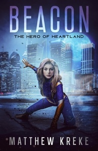  Matthew Kreke - Beacon - The Hero of Heartland: A YA Superhero Novella - The Hero of Heartland, #1.