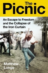 Matthew Longo - The Picnic - An Escape to Freedom and the Collapse of the Iron Curtain.