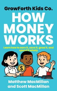 GrowForth Kids Co. How Money Works: Learn How to Earn It, Save It, Grow It, and Spend It Wisely