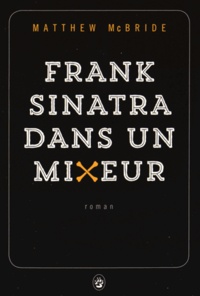 Matthew McBride - Frank Sinatra dans un mixeur.