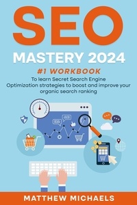  Matthew Michaels - SEO Mastery 2024 #1 Workbook to Learn Secret Search Engine Optimization Strategies to Boost and Improve Your Organic Search Ranking.