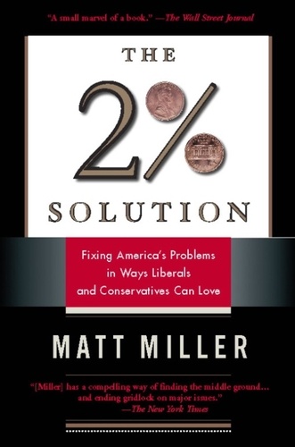 The Two Percent Solution. Fixing America's Problems In Ways Liberals And Conservatives Can Love