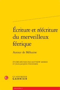 Matthew Morris et Jean-Jacques Vincensini - Ecriture et réécriture du merveilleux féerique - Autour de Mélusine.