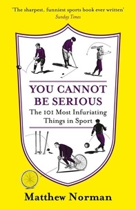 Matthew Norman - You Cannot Be Serious! - The 101 Most Frustrating Things in Sport.