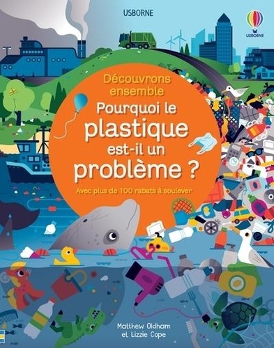 Pourquoi le plastique est-il un problème ?. Avec plus de 100 rabats à soulever