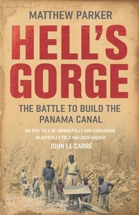 Matthew Parker - Hell's Gorge - The Battle to Build the Panama Canal.