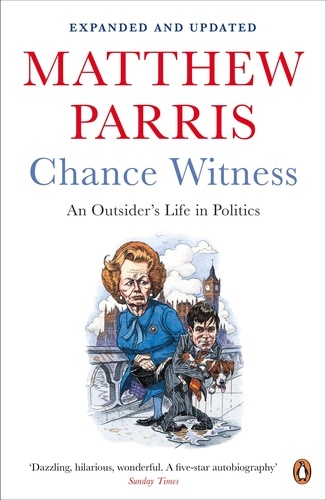 Matthew Parris - Chance Witness - An Outsider's Life in Politics.