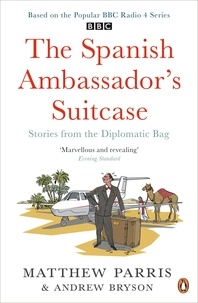 Matthew Parris et Andrew Bryson - The Spanish Ambassador's Suitcase - Stories from the Diplomatic Bag.