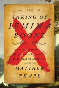 Matthew Pearl - The Taking of Jemima Boone - Colonial Settlers, Tribal Nations, and the Kidnap That Shaped America.