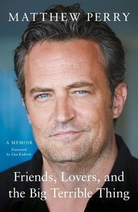 Matthew Perry - Friends, Lovers and the Big Terrible Thing - A Memoir.