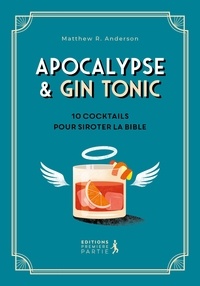 Matthew R. Anderson - Apocalypse & Gin tonic - 10 cocktails pour siroter la Bible.