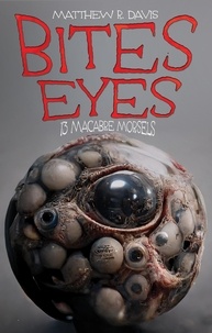  Matthew R. Davis - Bites Eyes: 13 Macabre Morsels.