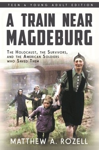 Matthew Rozell - A Train Near Magdeburg : The Holocaust, the Survivors, and the American Soldiers who Saved Them.