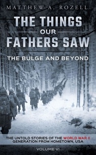  Matthew Rozell - The Bulge And Beyond: The Things Our Fathers Saw—The Untold Stories of the World War II Generation-Volume VI - The Things Our Fathers Saw, #6.