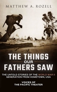  Matthew Rozell - The Things Our Fathers Saw-The Untold Stories of the World War II Generation from Hometown, USA-Voices of the Pacific Theater.