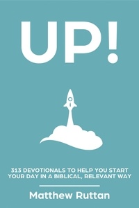  Matthew Ruttan - UP! —  313 Devotionals To Help You Start Your Day in a Biblical, Relevant Way.
