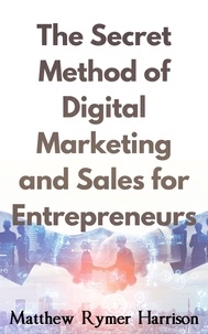  Matthew Rymer Harrison - The Secret Method of Digital Marketing and Sales for Entrepreneurs.