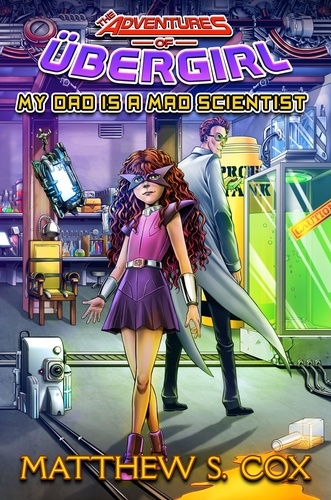  Matthew S. Cox - My Dad is a Mad Scientist - The Adventures of Übergirl, #1.