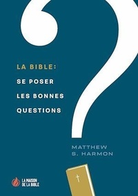 Matthew S. Harmon - La Bible - Se poser les bonnes questions.