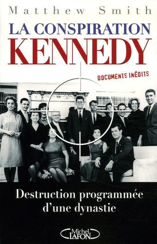 Matthew Smith - La conspiration Kennedy - Destruction programmée d'une dynastie.
