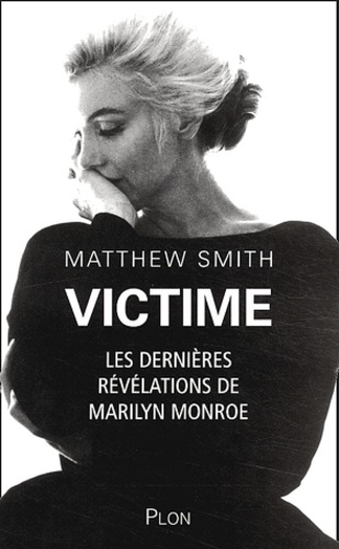 Matthew Smith - Victime - Les dernières révélations de Marilyn Monroe.