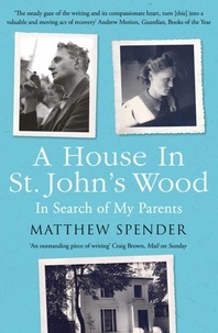 Matthew Spender - A House in St John’s Wood - In Search of My Parents.