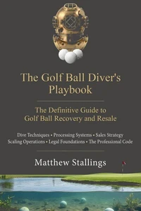 The Golf Ball Diver's Playbook: The Definitive Guide to Golf Ball Recovery and Resale