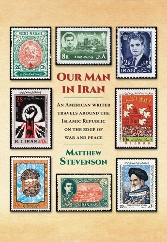  Matthew Stevenson - Our Man in Iran: An American Writer Travels Around the Islamic Republic on the Edge of War and Peace.