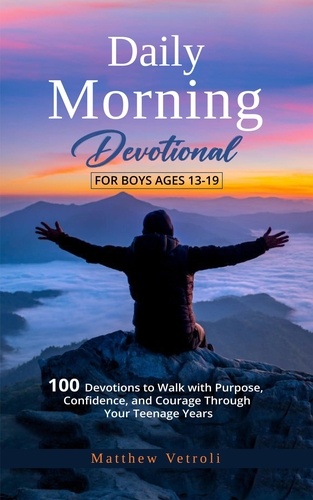  Matthew Vetroli - Daily Morning Devotional For Boys Ages 13-19: 100 Devotions to Walk with Purpose, Confidence, and Courage Through Your Teenage Years.