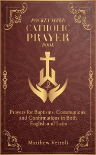  Matthew Vetroli - Pocket Sized Catholic Prayer Book: Prayers for Baptisms, Communions, and Confirmations in Both English and Latin.