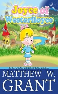  Matthew W. Grant - Joyce of Westerfloyce, The Story of the Tiny Little Girl with the Tiny Little Voice.
