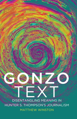 Matthew Winston - Gonzo Text - Disentangling Meaning in Hunter S. Thompson’s Journalism.