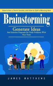 Brainstorming: Protect Your Memory and Reverse Dementia Naturally (Generate Ideas and Solution Proposals for Daily Problems With Your Team)