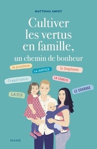 Matthias Amiot - Cultiver les vertus en famille, un chemin de bonheur.