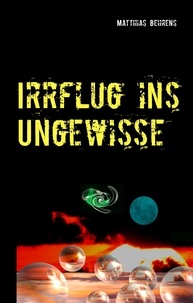 Matthias Behrens - Irrflug ins Ungewisse.