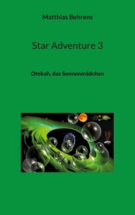 Matthias Behrens - Star Adventure 3 - Otekah, das Sonnenmädchen.
